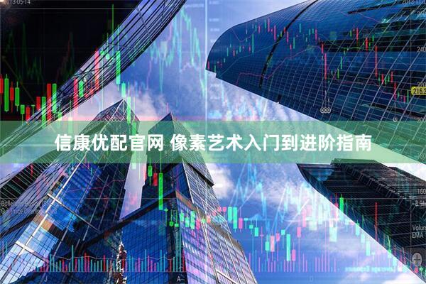 信康优配官网 像素艺术入门到进阶指南
